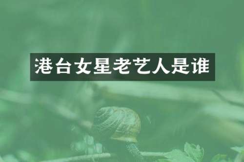 港台女星老艺人是谁