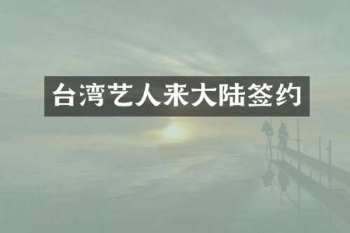 台湾艺人来大陆签约