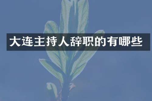 大连主持人辞职的有哪些