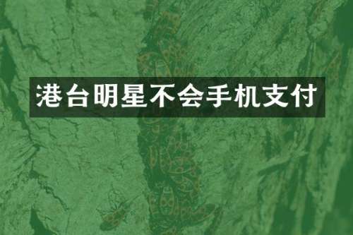 港台明星不会手机支付