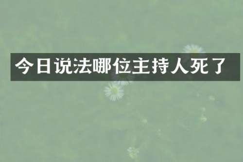 今日说法哪位主持人死了