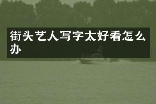 街头艺人写字太好看怎么办