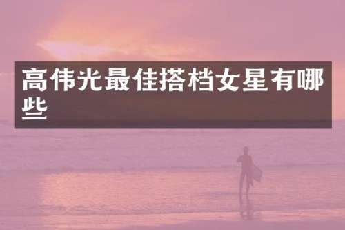 高伟光最佳搭档女星有哪些