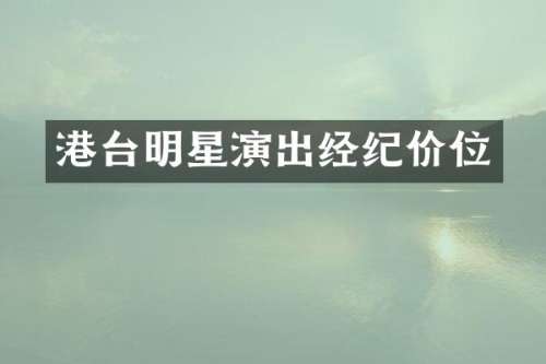 港台明星演出经纪价位