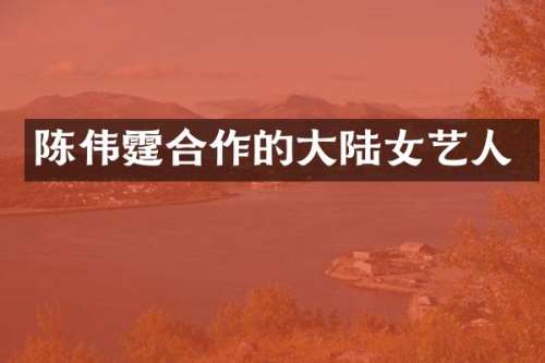 陈伟霆合作的大陆女艺人