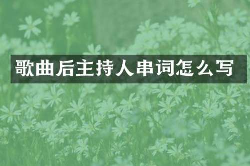 歌曲后主持人串词怎么写