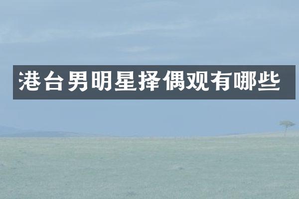 港台男明星择偶观有哪些