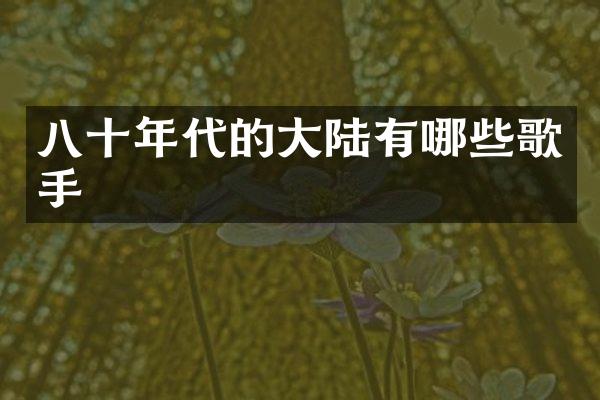 八十年代的大陆有哪些歌手