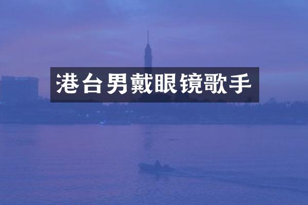 港台男戴眼镜歌手