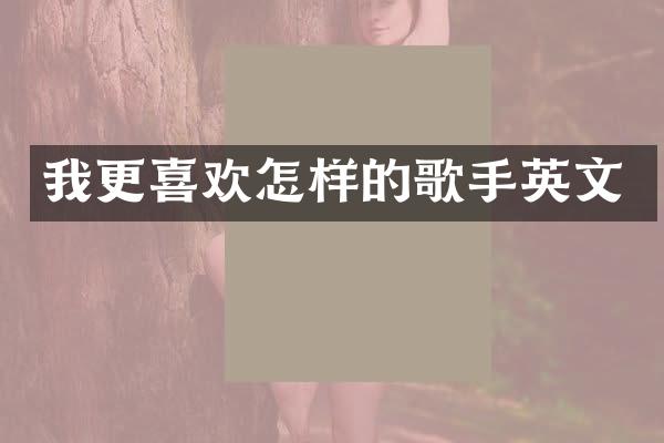 我更喜欢怎样的歌手英文