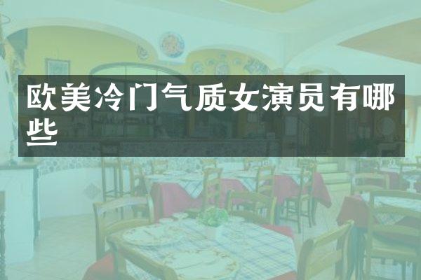 欧美冷门气质女演员有哪些