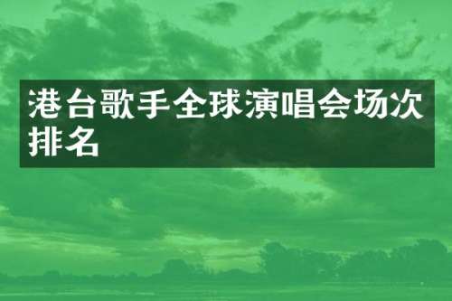港台歌手全球演唱会场次排名