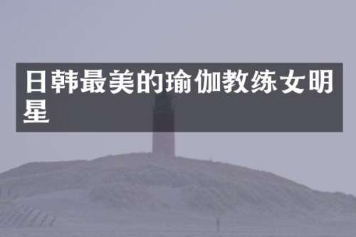 日韩最美的瑜伽教练女明星