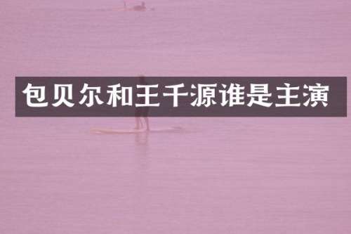 包贝尔和王千源谁是主演