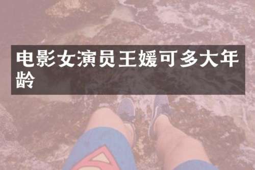 电影女演员王媛可多大年龄