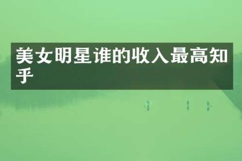 明星谁的收入最高知乎