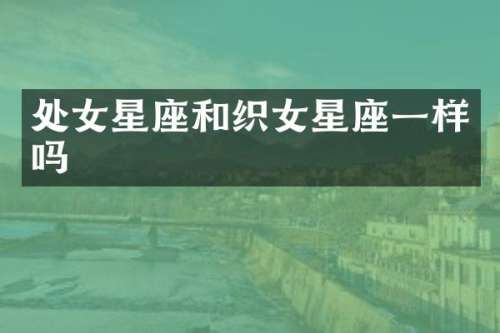 处女星座和织女星座一样吗