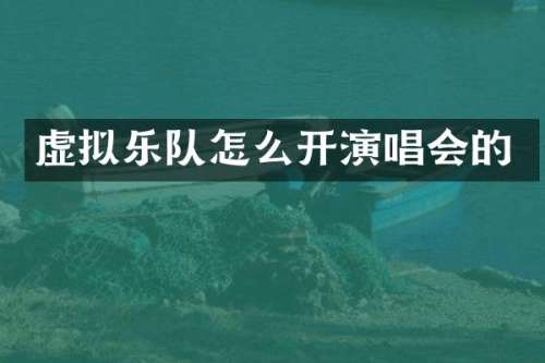 虚拟乐队怎么开演唱会的
