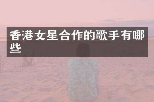 香港女星合作的歌手有哪些