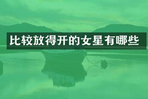 比较放得开的女星有哪些