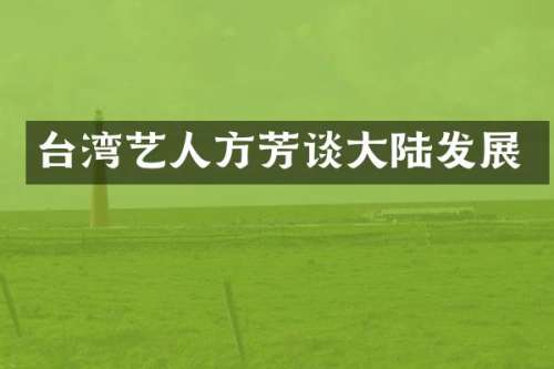 台湾艺人方芳谈大陆发展