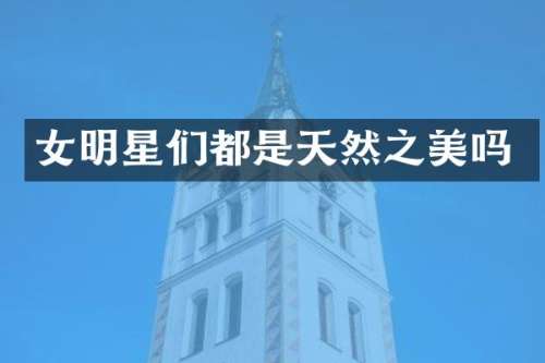 女明星们都是天然之美吗