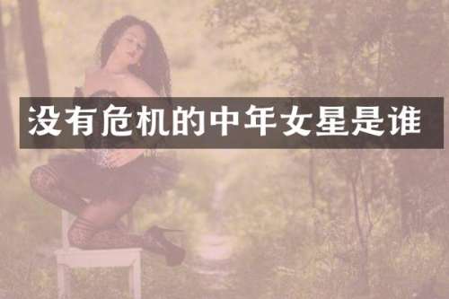 没有危机的中年女星是谁