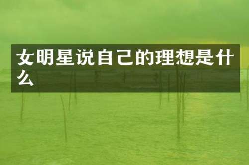 女明星说自己的理想是什么
