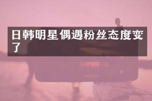 日韩明星偶遇粉丝态度变了