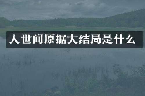人世间原据大结局是什么