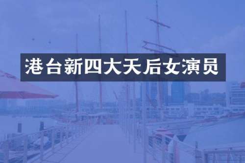 港台新四大天后女演员