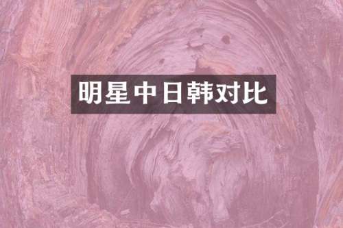 明星中日韩对比