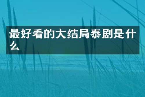 最好看的大结局泰剧是什么