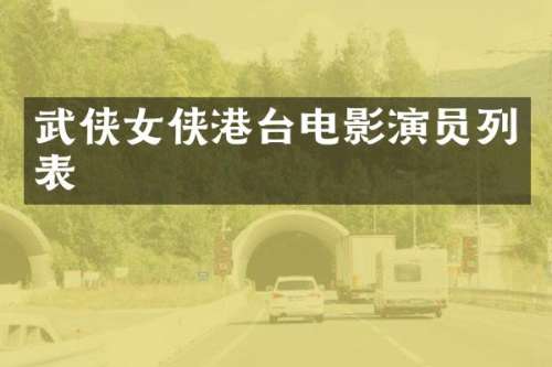 武侠女侠港台电影演员列表