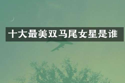 十大最美双马尾女星是谁