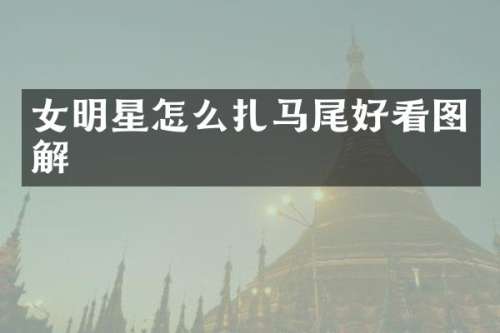 女明星怎么扎马尾好看图解