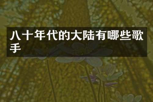 八十年代的大陆有哪些歌手