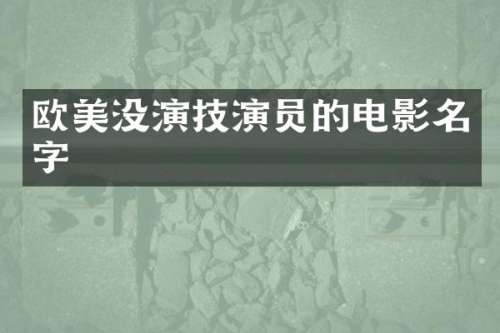 欧美没演技演员的电影名字