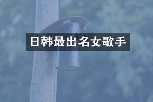 日韩最出名女歌手
