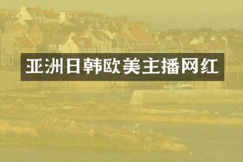 亚洲日韩欧美主播网红