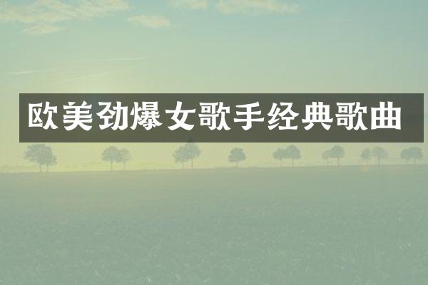 欧美劲爆女歌手经典歌曲