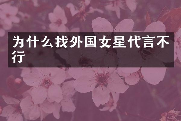 为什么找外国女星代言不行