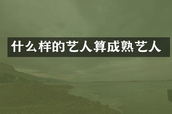 什么样的艺人算成熟艺人