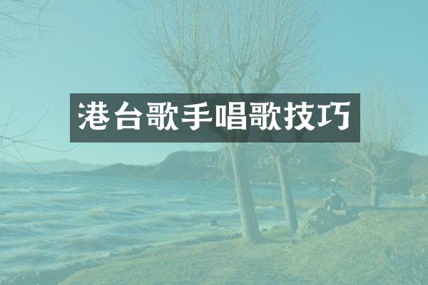 港台歌手唱歌技巧