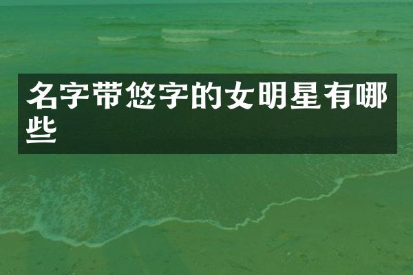 名字带悠字的女明星有哪些