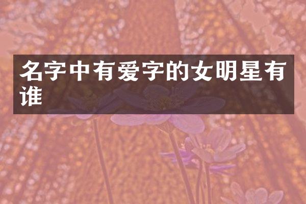 名字中有爱字的女明星有谁