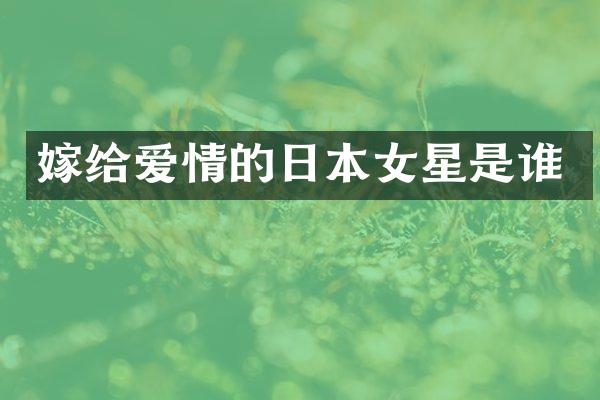 嫁给爱情的日本女星是谁