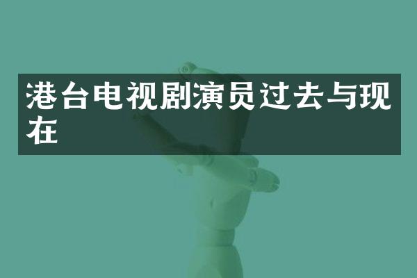 港台电视剧演员过去与现在