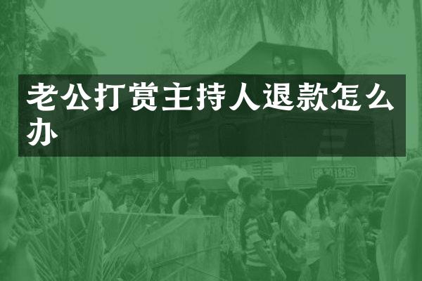 老公打赏主持人退款怎么办