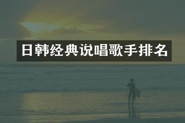 日韩经典说唱歌手排名